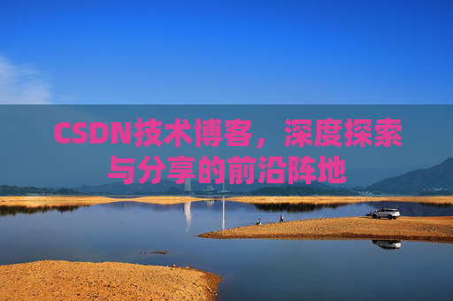 CSDN技术博客，深度探索与分享的前沿阵地